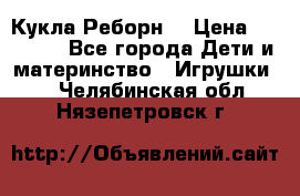 Кукла Реборн  › Цена ­ 13 300 - Все города Дети и материнство » Игрушки   . Челябинская обл.,Нязепетровск г.